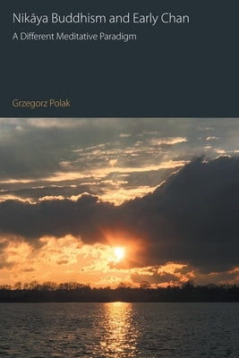 Nikaya Buddhism and Early Chan: A Different Meditative Paradigm by Polak, Grzegorz