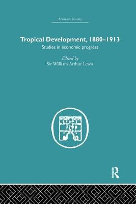 Tropical Development: 1880-1913 by Arthur, William