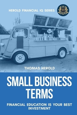 Small Business Terms - Financial Education Is Your Best Investment by Herold, Thomas