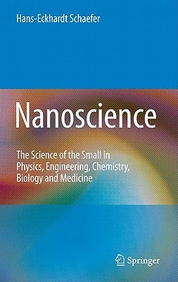 Nanoscience: The Science of the Small in Physics, Engineering, Chemistry, Biology and Medicine by Schaefer, Hans-Eckhardt