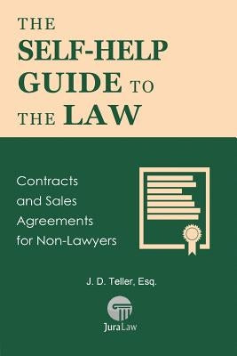 The Self-Help Guide to the Law: Contracts and Sales Agreements for Non-Lawyers by Teller Esq, J. D.