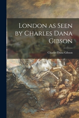 London as Seen by Charles Dana Gibson by Gibson, Charles Dana 1867-1944