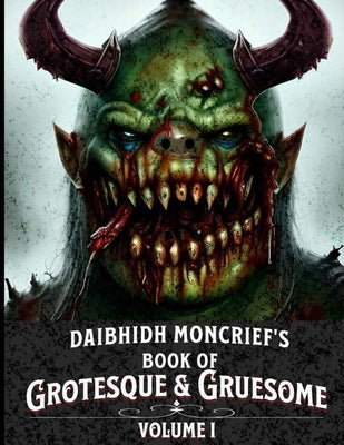Daibhidh Moncrief's Book of Grotesque & Gruesome: Volume I by Moncrief, Daibhidh