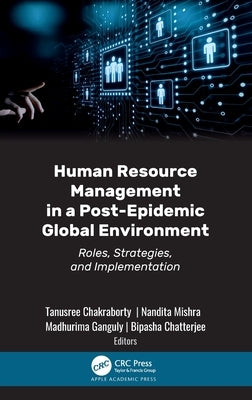 Human Resource Management in a Post-Epidemic Global Environment: Roles, Strategies, and Implementation by Chakraborty, Tanusree