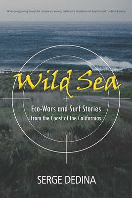 Wild Sea: Eco-Wars and Surf Stories from the Coast of the Californias by Dedina, Serge