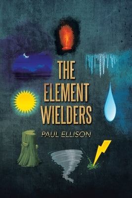 The Element Wielders by Ellison, Paul