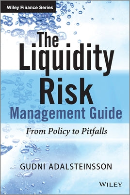 The Liquidity Risk Management Guide by Adalsteinsson, Gudni
