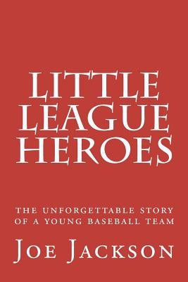 Little League Heroes: the unforgettable story of a young baseball team by Jackson, Joe