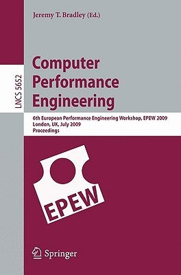 Computer Performance Engineering: 6th European Performance Engineering Workshop, Epew 2009 London, Uk, July 9-10, 2009 Proceedings by Bradley, Jeremy T.