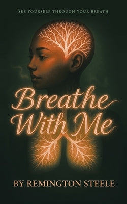 Breathe With Me: See yourself through your Breath by Steele, Remington