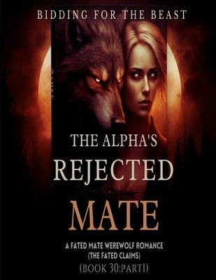 The Alpha's Rejected Mate: A Fated Mate Werewolf Shifter Romance: Bidding for the Beast (The Fated Claims)*Book 30: Part 1 by Volkov, Rhiannon