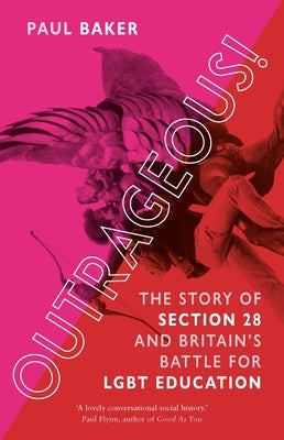 Outrageous!: The Story of Section 28 and Britain's Battle for Lgbt Education by Baker, Paul
