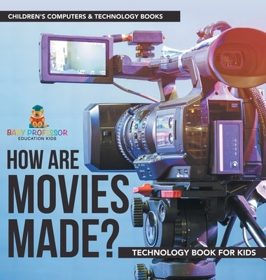 How are Movies Made? Technology Book for Kids Children's Computers & Technology Books by Baby Professor