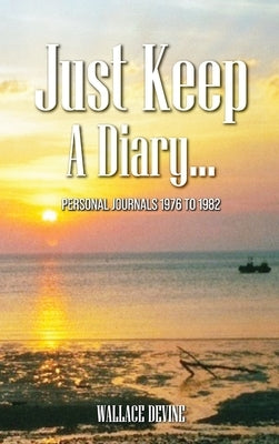 Just Keep A Dairy: Personal Journals 1976-1982 October 2024 by Devine, Wallace L.