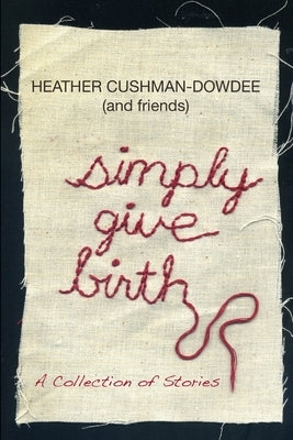 Simply Give Birth by Cushman-Dowdee, Heather