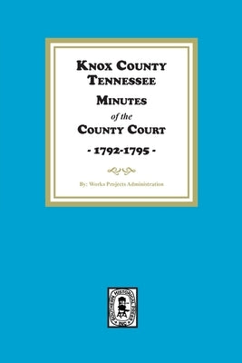 Knox County, Tennessee Minutes of the County Court, 1792-1795 by Administration, Works Projects