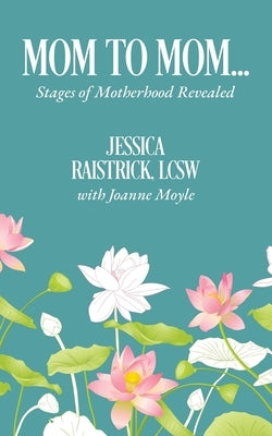 Mom to Mom: Stages of Motherhood Revealed by Raistrick, Jessica