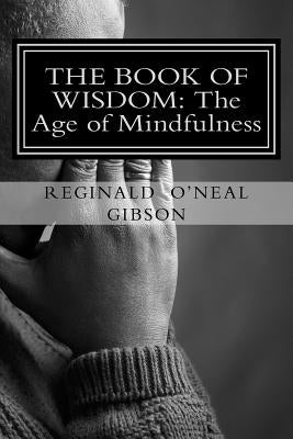 THE BOOK of WISDOM: THE AGE of MINDFULNESS by Gibson, Reginald O'Neal
