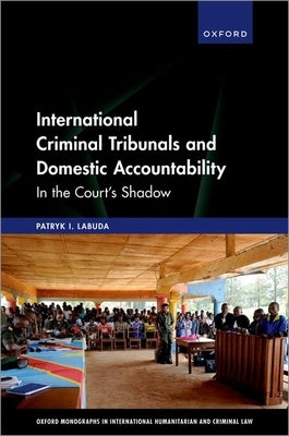 International Criminal Tribunals and Domestic Accountability: In the Court's Shadow by Labuda, Patryk I.