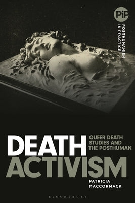 Death Activism: Queer Death Studies and the Posthuman by MacCormack, Patricia