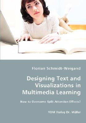 Designing Text and Visualizations in Multimedia Learning - How to Overcome Split Attention Effects? by Schmidt-Weigand, Florian