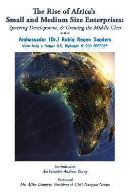 The Rise of Africa's Small & Medium Size Enterprises: Spurring Development & Growing the Middle Class by Sanders, Ambassador (Dr ). Robin Renee