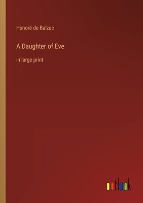 A Daughter of Eve: in large print by Balzac, Honoré de