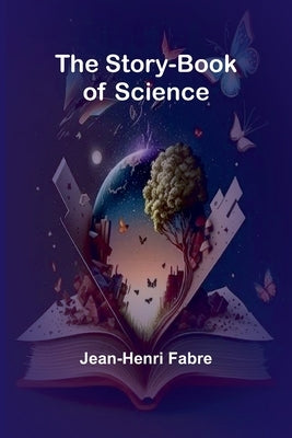 The Story-book of Science by Fabre, Jean-Henri