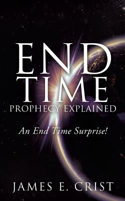 End Time Prophecy Explained by Crist, James E. E.