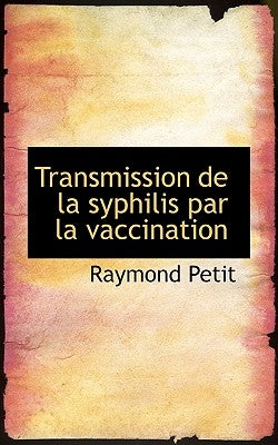 Transmission de La Syphilis Par La Vaccination by Petit, Raymond