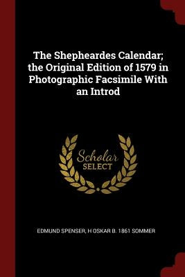 The Shepheardes Calendar; the Original Edition of 1579 in Photographic Facsimile With an Introd by Spenser, Edmund