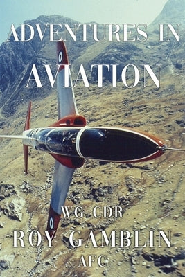 Adventures in Aviation by Gamblin Afc, Wg Cdr Roy