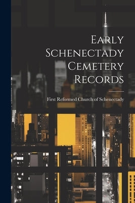 Early Schenectady Cemetery Records by First Reformed Church of Schenectady
