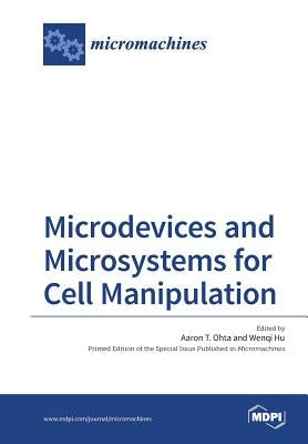 Microdevices and Microsystems for Cell Manipulation by Aohta, Aaron T.
