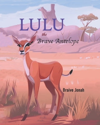 Lulu the Brave Antelope by Jonah, Braive