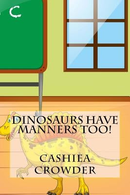 Dinosaurs Have Manners Too! by Crowder, Cashiea