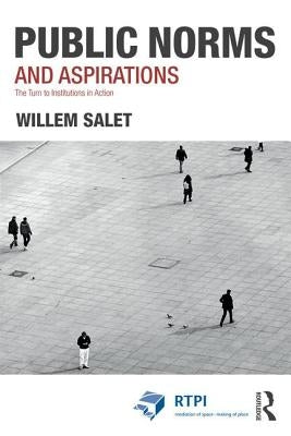 Public Norms and Aspirations: The Turn to Institutions in Action by Salet, Willem