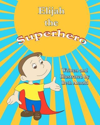 Elijah the Superhero by Arnold, Beth