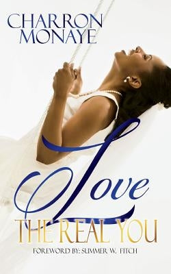 Love The Real You: Uncovering your "WHY" & Affirming You're Enough by Monaye, Charron