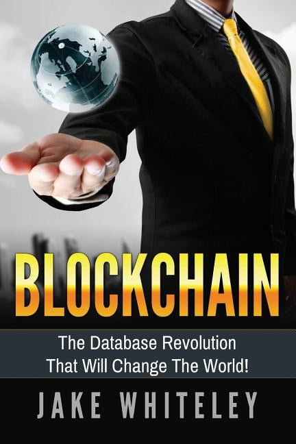 Blockchain: The Database Revolution That Will Change The World! by Whiteley, Jake
