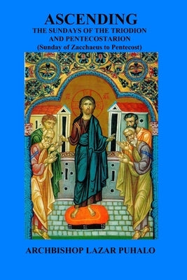 Ascending: From the beginning of the Triodion to Pentecost by Puhalo, Lazar