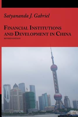 Financial Institutions and Development in China by Gabriel, Satyananda J.