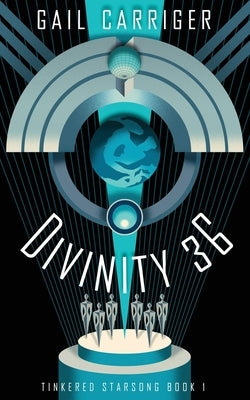 Divinity 36: Tinkered Starsong Book 1 by Carriger, Gail