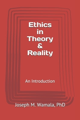 Ethics in Theory & Reality: An Introduction: Part I by Wamala, Joseph Matovu