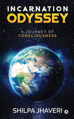 Incarnation Odyssey: A Journey of Consciousness by Shilpa Jhaveri