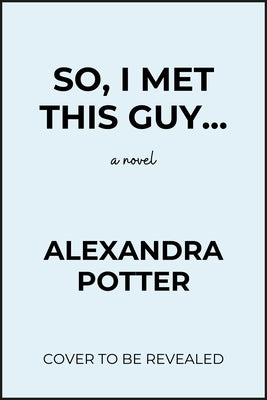 So, I Met This Guy by Potter, Alexandra