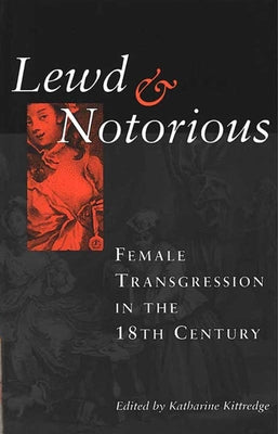 Lewd and Notorious: Female Transgression in the Eighteenth Century by Kittredge, Katharine