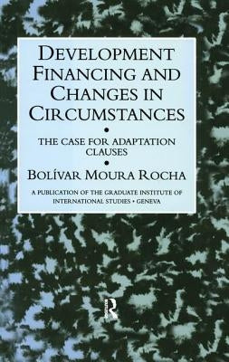 Development Financing and Changes in Circumstances: The Case for Adaptation Clauses by Rocha, Bolivar Moura