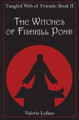 Tangled Web of Friends: Book II - The Witches of Fishkill Pond by Lofaso, Valerie