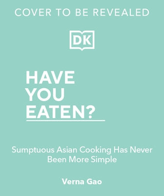Have You Eaten?: Deliciously Simple Asian Cooking for Every Mood by Gao, Verna